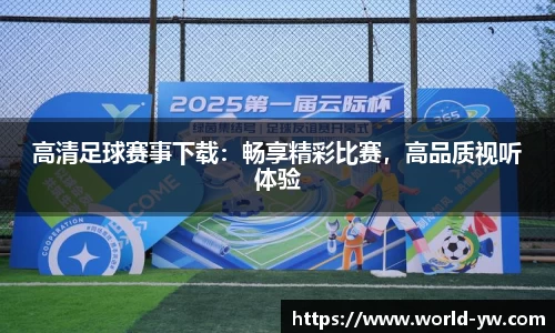 高清足球赛事下载：畅享精彩比赛，高品质视听体验